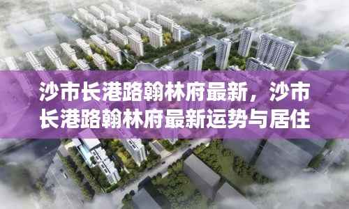 沙市长港路翰林府最新，沙市长港路翰林府最新运势与居住体验