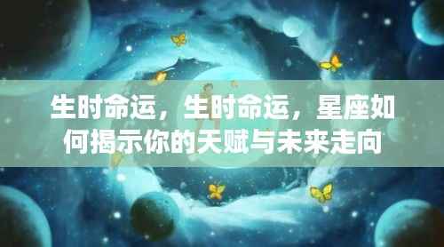 揭秘生时命运与星座天赋，洞悉未来走向的指引