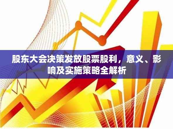 股东大会决策发放股票股利，意义、影响及实施策略全解析